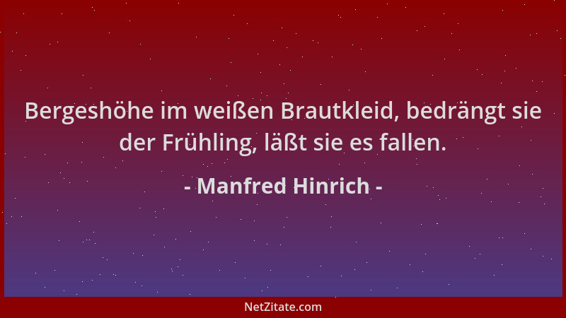Manfred Hinrich - Bergeshöhe im weißen Brautkleid, bedrängt sie der Frühling, läßt sie es fallen....