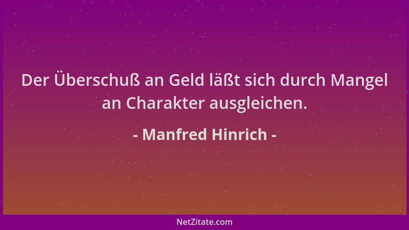 Manfred Hinrich - Der Überschuß an Geld läßt sich durch Mangel an Charakter ausgleichen....