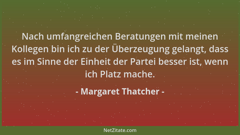 Margaret Thatcher - Nach umfangreichen Beratungen mit meinen Kollegen bin ich zu der Überzeugung gelangt, dass es im Sinne...