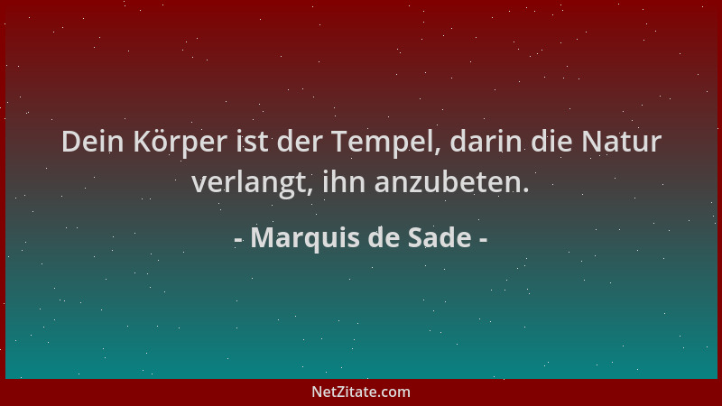 Marquis de Sade - Dein Körper ist der Tempel, darin die Natur verlangt, ihn anzubeten....