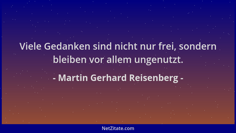 Martin Gerhard Reisenberg - Viele Gedanken sind nicht nur frei, sondern bleiben vor allem ungenutzt....