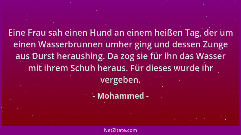 Mohammed - Eine Frau sah einen Hund an einem heißen Tag, der um einen Wasserbrunnen umher ging und dessen Zunge aus Durst h...