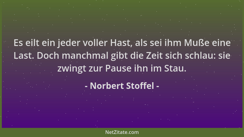 Norbert Stoffel - Es eilt ein jeder voller Hast, als sei ihm Muße eine Last. Doch manchmal gibt die Zeit sich schlau: sie z...