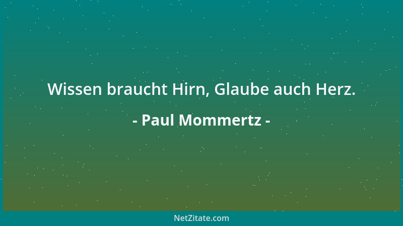 Paul Mommertz - Wissen braucht Hirn, Glaube auch Herz....