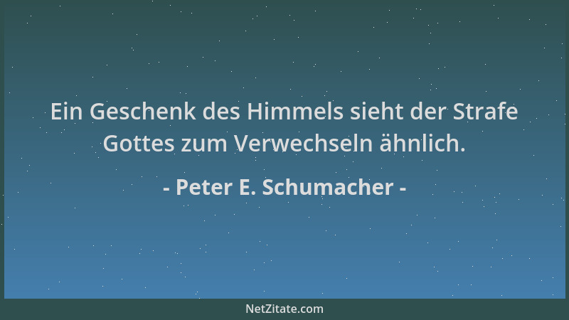 Peter E. Schumacher - Ein Geschenk des Himmels sieht der Strafe Gottes zum Verwechseln ähnlich....