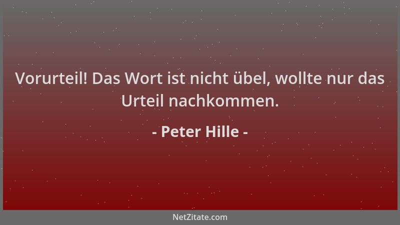 Peter Hille - Vorurteil! Das Wort ist nicht übel, wollte nur das Urteil nachkommen....