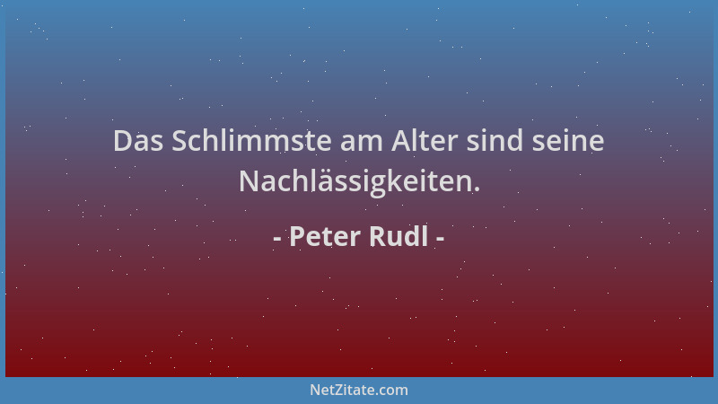 Peter Rudl - Das Schlimmste am Alter sind seine Nachlässigkeiten....