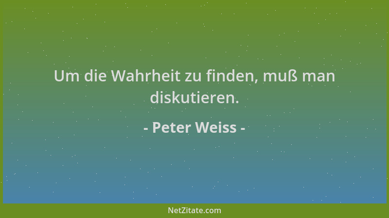 Peter Weiss - Um die Wahrheit zu finden, muß man diskutieren....