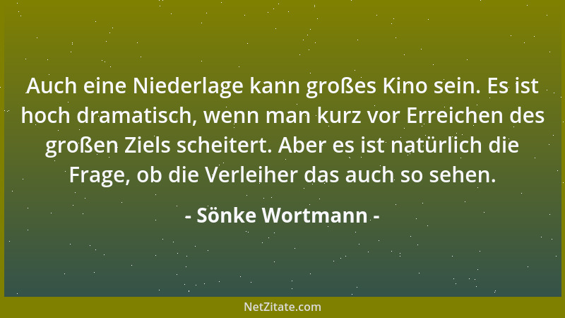 Sönke Wortmann - Auch eine Niederlage kann großes Kino sein. Es ist hoch dramatisch, wenn man kurz vor Erreichen des großen...