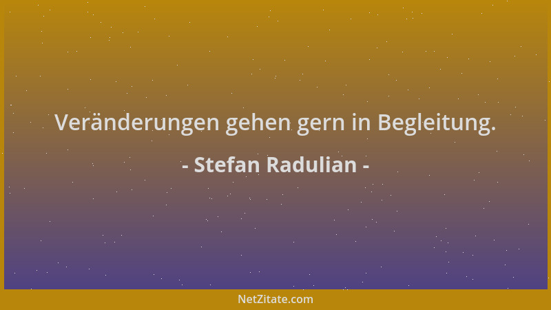 Stefan Radulian - Veränderungen gehen gern in Begleitung....