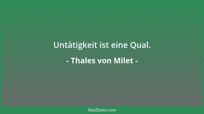 Thales von Milet - Untätigkeit ist eine Qual....