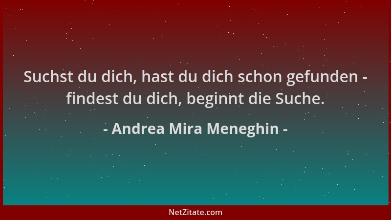 Andrea Mira Meneghin - Suchst du dich, hast du dich schon gefunden - findest du dich, beginnt die Suche....