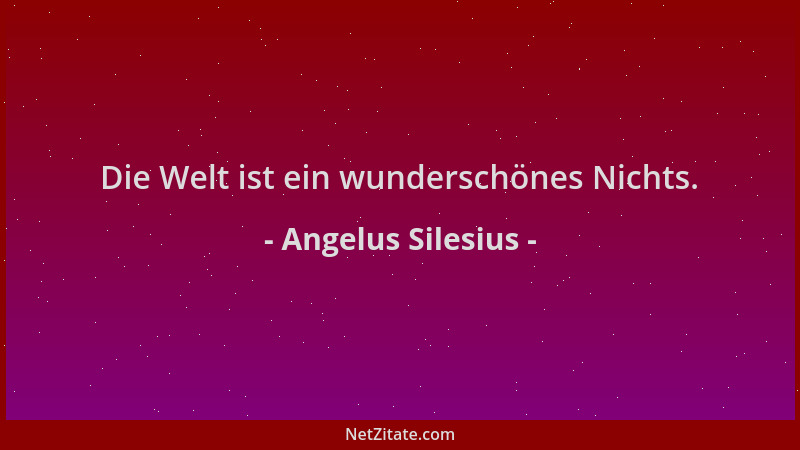 Angelus Silesius - Die Welt ist ein wunderschönes Nichts....