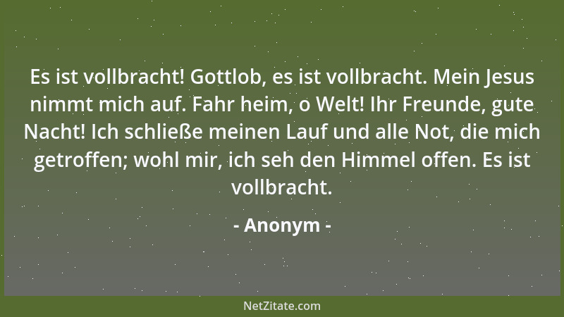 Anonym - Es ist vollbracht! Gottlob, es ist vollbracht. Mein Jesus nimmt mich auf. Fahr heim, o Welt! Ihr Freunde, gute Nac...