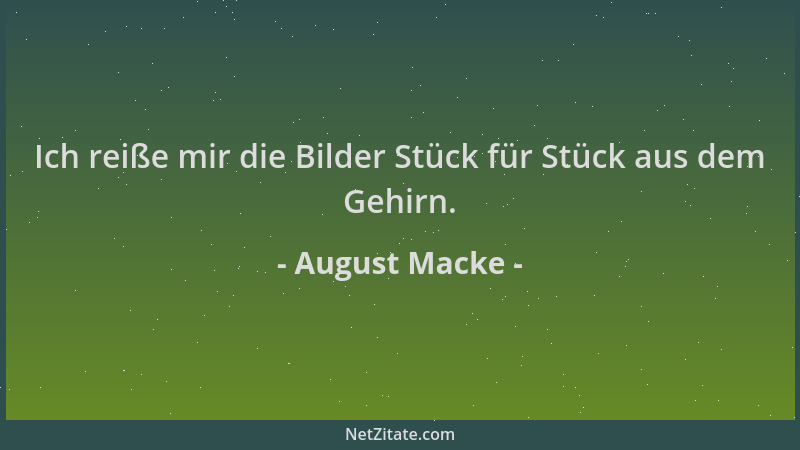 August Macke - Ich reiße mir die Bilder Stück für Stück aus dem Gehirn....