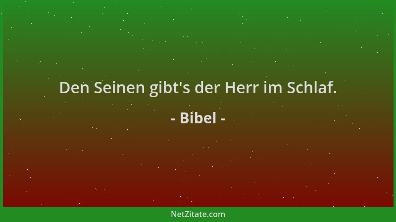 Bibel - Den Seinen gibt 's der Herr im Schlaf....