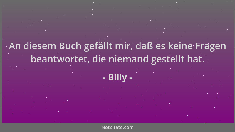 Billy - An diesem Buch gefällt mir, daß es keine Fragen beantwortet, die niemand gestellt hat....