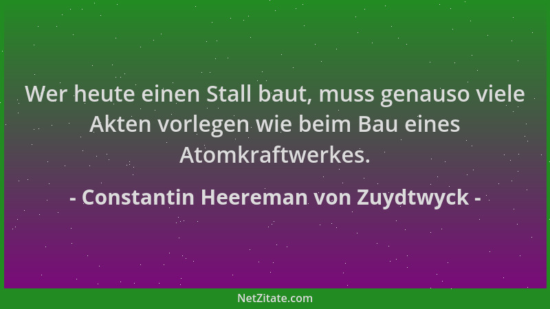 Constantin Heereman von Zuydtwyck - Wer heute einen Stall baut, muss genauso viele Akten vorlegen wie beim Bau eines Atomkr...