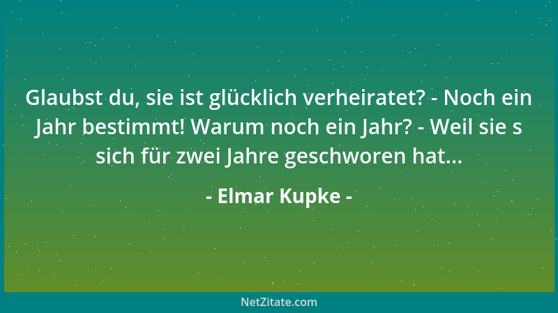 Elmar Kupke - Glaubst du, sie ist glücklich verheiratet? - Noch ein Jahr bestimmt! Warum noch ein Jahr? - Weil sie s sich f...