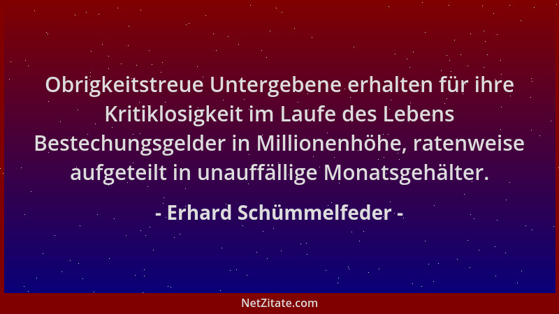 Erhard Schümmelfeder - Obrigkeitstreue Untergebene erhalten für ihre Kritiklosigkeit im Laufe des Lebens Bestechungsgelder...