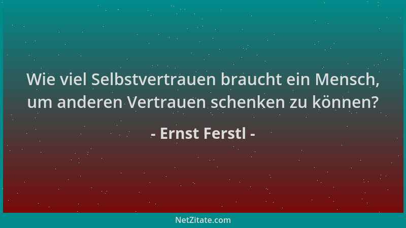 Ernst Ferstl - Wie viel Selbstvertrauen braucht ein Mensch, um anderen Vertrauen schenken zu können?...