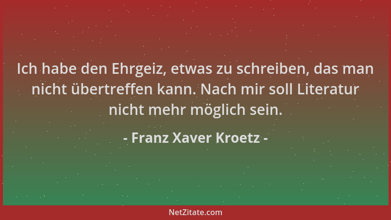 Franz Xaver Kroetz - Ich habe den Ehrgeiz, etwas zu schreiben, das man nicht übertreffen kann. Nach mir soll Literatur nich...