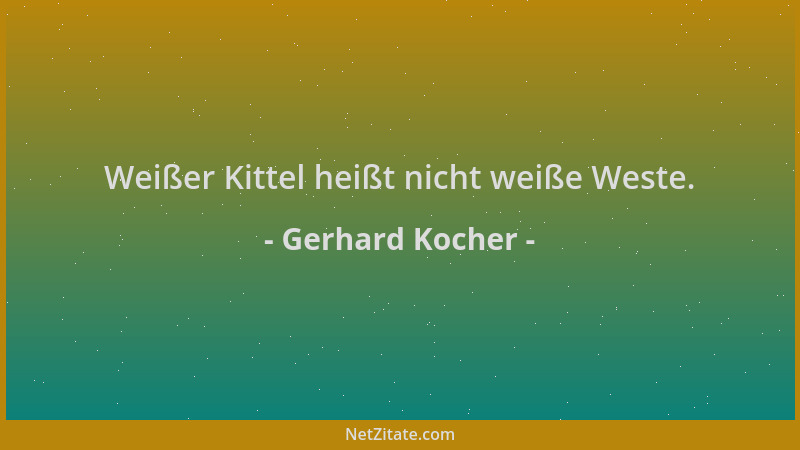 Gerhard Kocher - Weißer Kittel heißt nicht weiße Weste....