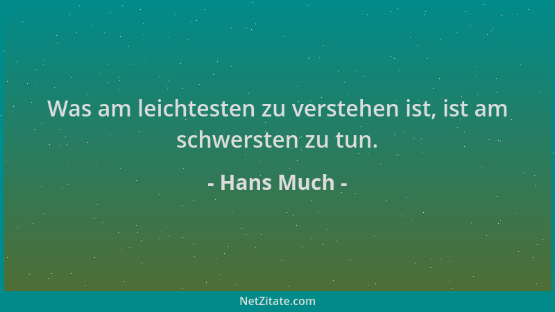 Hans Much - Was am leichtesten zu verstehen ist, ist am schwersten zu tun....