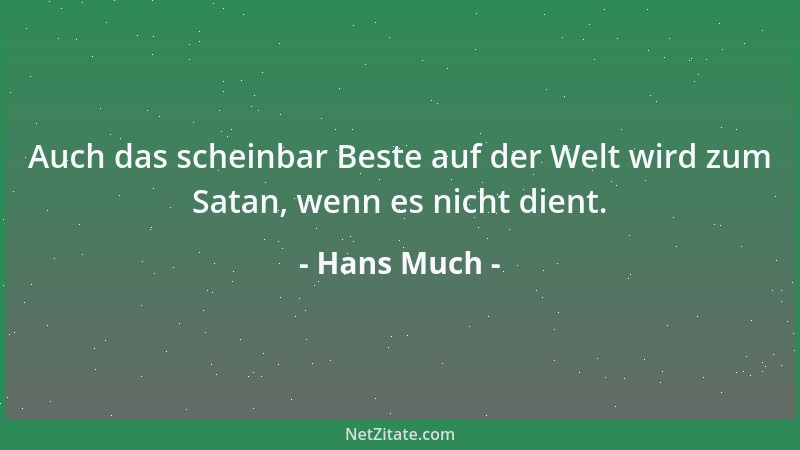 Hans Much - Auch das scheinbar Beste auf der Welt wird zum Satan, wenn es nicht dient....