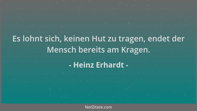 Heinz Erhardt - Es lohnt sich, keinen Hut zu tragen, endet der Mensch bereits am Kragen....
