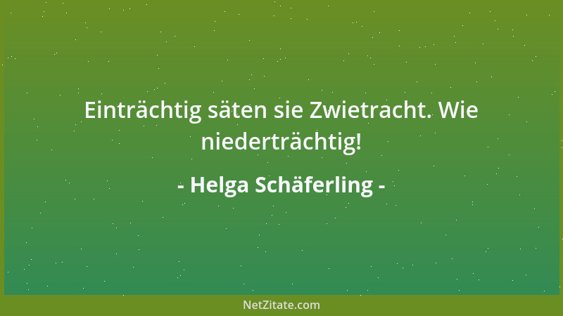 Helga Schäferling - Einträchtig säten sie Zwietracht. Wie niederträchtig!...