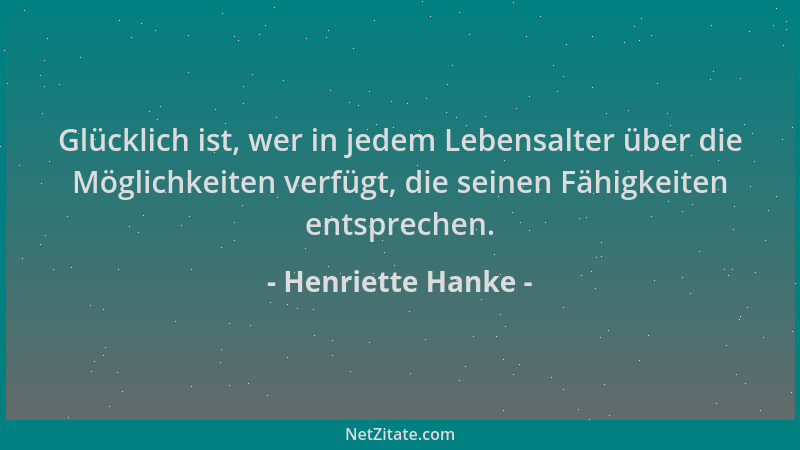 Henriette Hanke - Glücklich ist, wer in jedem Lebensalter über die Möglichkeiten verfügt, die seinen Fähigkeiten entspreche...