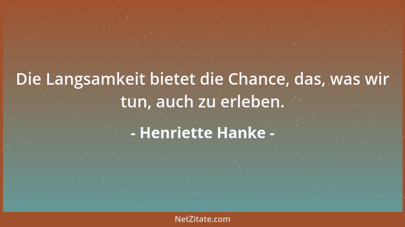 Henriette Hanke - Die Langsamkeit bietet die Chance, das, was wir tun, auch zu erleben....