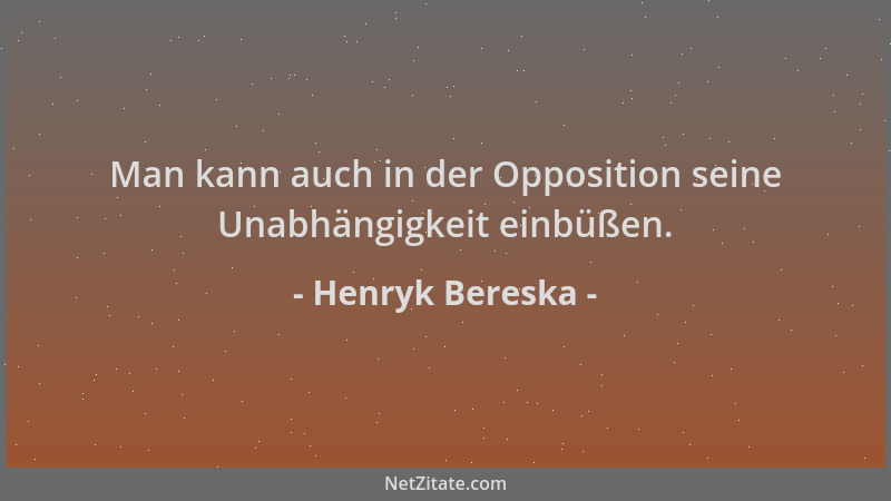 Henryk Bereska - Man kann auch in der Opposition seine Unabhängigkeit einbüßen....
