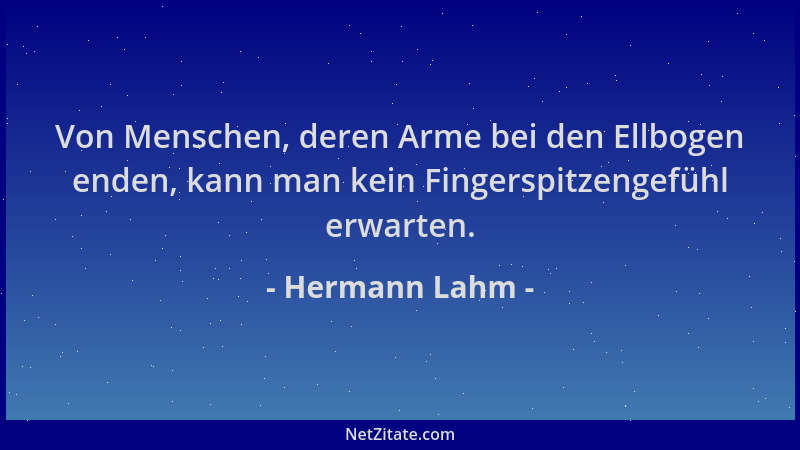Hermann Lahm - Von Menschen, deren Arme bei den Ellbogen enden, kann man kein Fingerspitzengefühl erwarten....