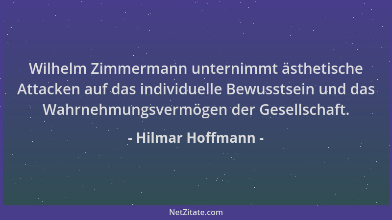 Hilmar Hoffmann - Wilhelm Zimmermann unternimmt ästhetische Attacken auf das individuelle Bewusstsein und das Wahrnehmungsv...