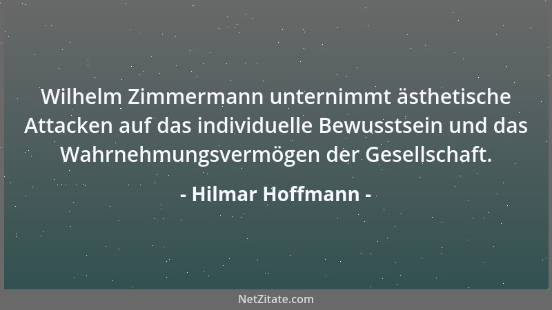 Hilmar Hoffmann - Wilhelm Zimmermann unternimmt ästhetische Attacken auf das individuelle Bewusstsein und das Wahrnehmungsv...