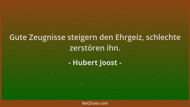 Hubert Joost - Gute Zeugnisse steigern den Ehrgeiz, schlechte zerstören ihn....