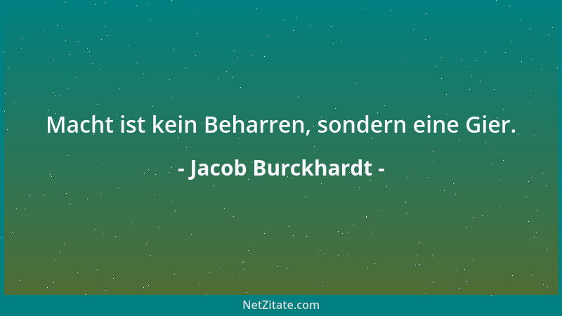 Jacob Burckhardt - Macht ist kein Beharren, sondern eine Gier....