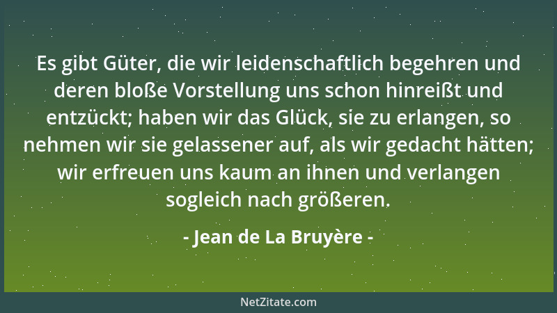 Jean de La Bruyère - Es gibt Güter, die wir leidenschaftlich begehren und deren bloße Vorstellung uns schon hinreißt und en...