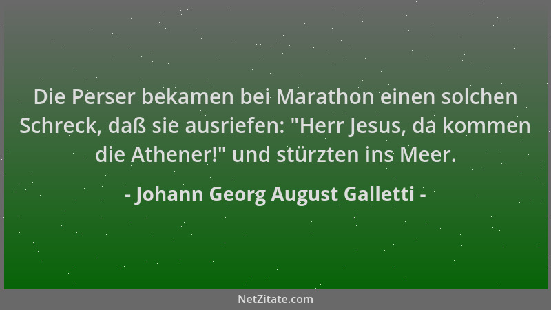 Johann Georg August Galletti - Die Perser bekamen bei Marathon einen solchen Schreck, daß sie ausriefen:  "Herr Jesus, da ko...