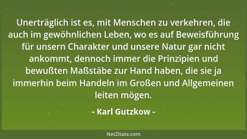 Karl Gutzkow - Unerträglich ist es, mit Menschen zu verkehren, die auch im gewöhnlichen Leben, wo es auf Beweisführung für...