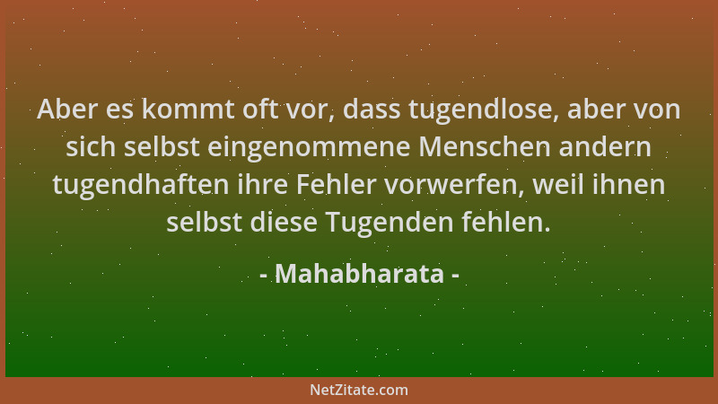 Mahabharata - Aber es kommt oft vor, dass tugendlose, aber von sich selbst eingenommene Menschen andern tugendhaften ihre F...