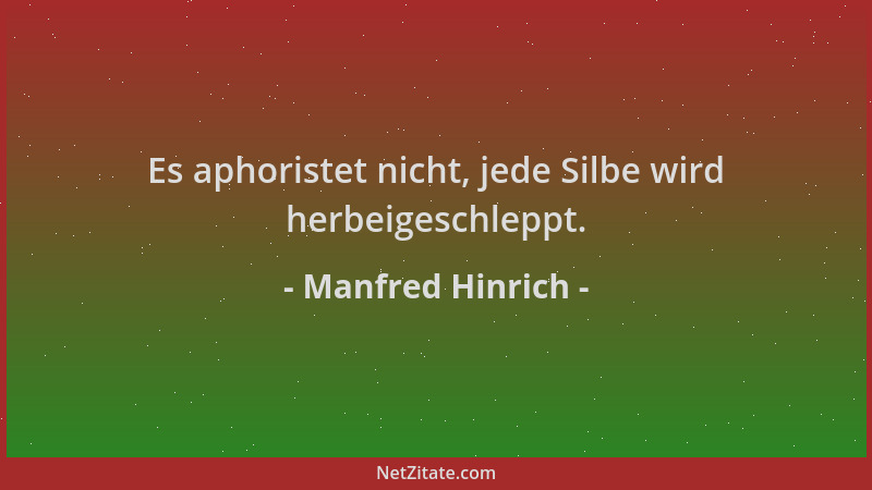 Manfred Hinrich - Es aphoristet nicht, jede Silbe wird herbeigeschleppt....