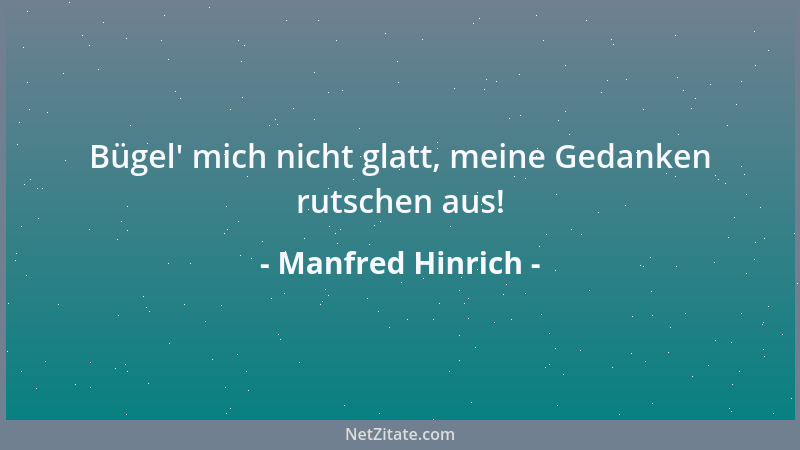 Manfred Hinrich - Bügel ' mich nicht glatt, meine Gedanken rutschen aus!...