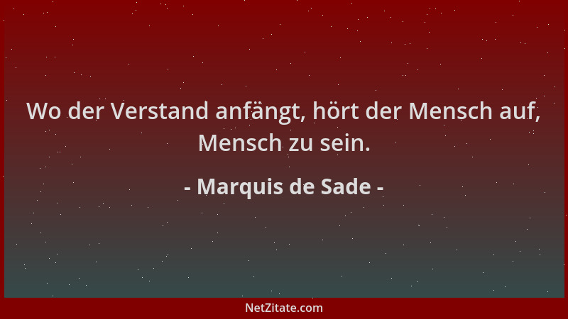 Marquis de Sade - Wo der Verstand anfängt, hört der Mensch auf, Mensch zu sein....