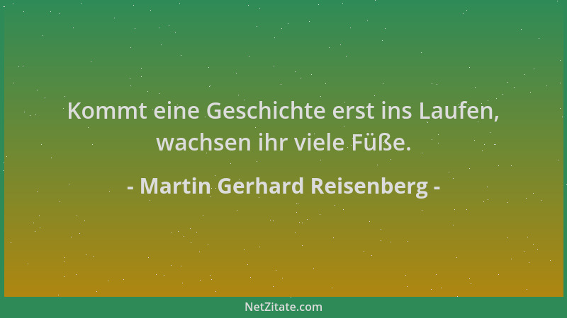 Martin Gerhard Reisenberg - Kommt eine Geschichte erst ins Laufen, wachsen ihr viele Füße....