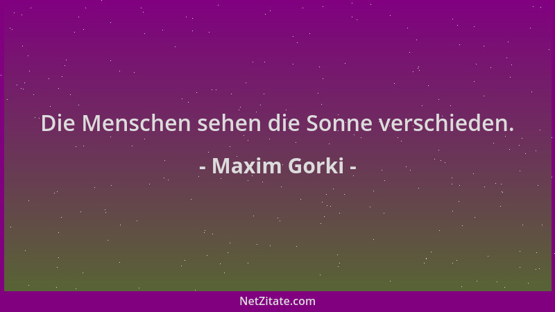Maxim Gorki - Die Menschen sehen die Sonne verschieden....