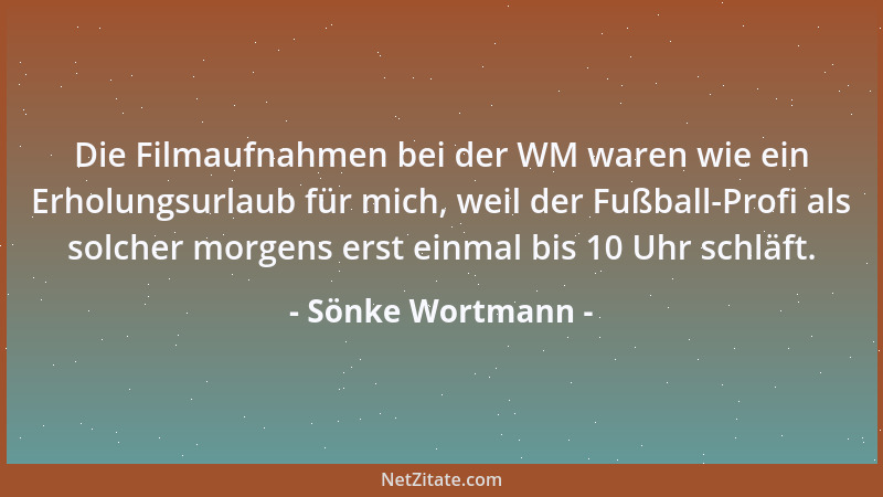 Sönke Wortmann - Die Filmaufnahmen bei der WM waren wie ein Erholungsurlaub für mich, weil der Fußball-Profi als solcher mo...