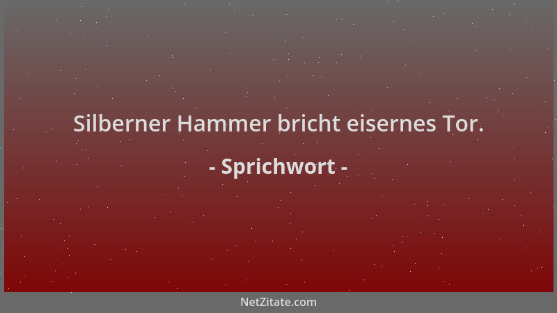 Sprichwort - Silberner Hammer bricht eisernes Tor....